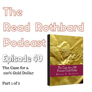 Episode 40 - The Case for a 100 Percent Gold Dollar - Murray N. Rothbard - Audiobook - Part 1 of 2 Episode 40 - The Case for a 100 Percent Gold Dollar - Murray N. Rothbard - Audiobook - Part 1 of 2