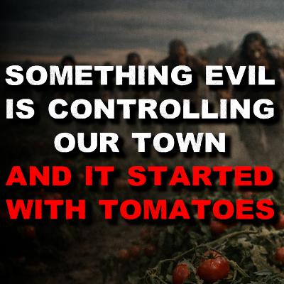 Something Evil Is Controlling Our Town and It Started With Tomatoes Something Evil Is Controlling Our Town and It Started With Tomatoes