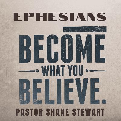 Ephesians: Become What You Believe Part 17 - Pastor Shane Stewart 02/04/2026 Ephesians: Become What You Believe Part 17 - Pastor Shane Stewart 02/04/2026