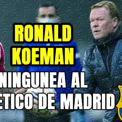 KOEMAN ningunea al ATLÉTICO DE MADRID: ¿desprecia el SISTEMA de SIMEONE por ser DEFENSIVO? KOEMAN ningunea al ATLÉTICO DE MADRID: ¿desprecia el SISTEMA de SIMEONE por ser DEFENSIVO?