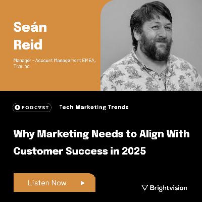Why Marketing Needs to Align With Customer Success in 2025 - Seán Reid
