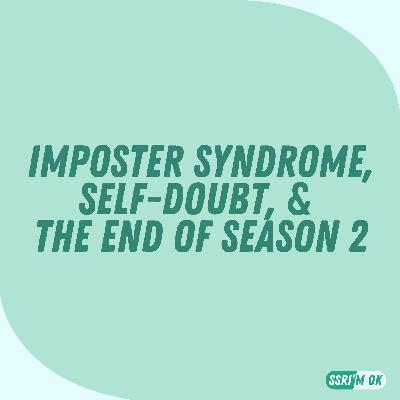 Imposter Syndrome, Self-Doubt, and the End of Season 2