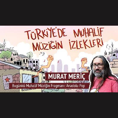 Murat Meriç | Bugünkü Muhalif Müziğin Jeneriği: Anadolu Pop Murat Meriç | Bugünkü Muhalif Müziğin Jeneriği: Anadolu Pop