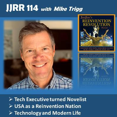 JJRR 114 Tech Executive turned Novelist - USA as a Reinvention Nation - with Mike Trigg JJRR 114 Tech Executive turned Novelist - USA as a Reinvention Nation - with Mike Trigg