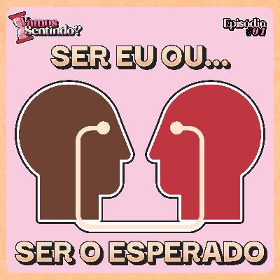Ser eu ou ser o esperado? | #04