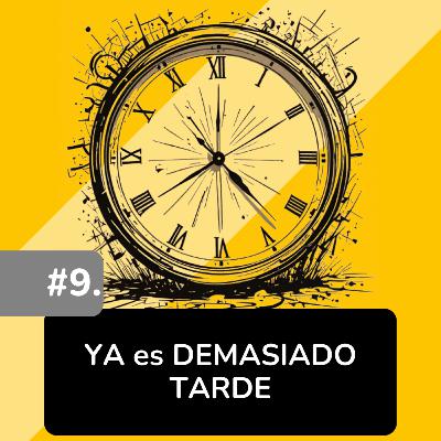 #9 ⏱️ YA es DEMASIADO TARDE