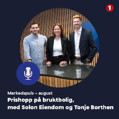 Markedspuls august: Prishopp på bruktbolig, med Solon Eiendom og Tonje Borthen