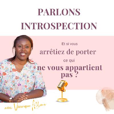 Et si vous arrêtiez de porter ce qui ne vous appartient pas ? Parlons Introspection