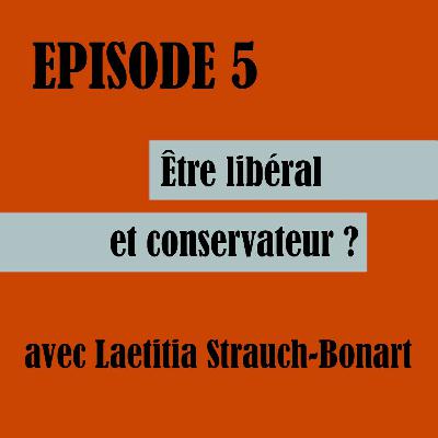 Episode 5 - Etre libéral et conservateur ? avec Laëtitia Strauch-Bonart Episode 5 - Etre libéral et conservateur ? avec Laëtitia Strauch-Bonart