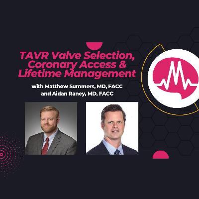 TAVR Valve Choice, Coronary Access, and the Lifetime Valve Mindset: Case discussion with Dr. Matt Summers and Dr. Aidan Raney TAVR Valve Choice, Coronary Access, and the Lifetime Valve Mindset: Case discussion with Dr. Matt Summers and Dr. Aidan Raney