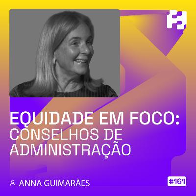 #161 - Equidade em Foco - Conselhos de Administração (Anna Guimarães)
