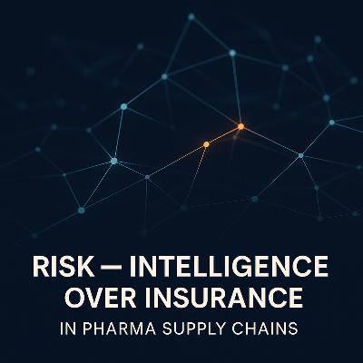 Risk — Intelligence Over Insurance in Pharma Supply Chains Risk — Intelligence Over Insurance in Pharma Supply Chains