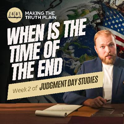 When is the Time of the End? | Judgment Day Week 2