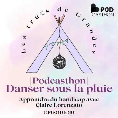 [Podcasthon] Danser sous la pluie : Apprendre du handicap avec Claire Lorenzato