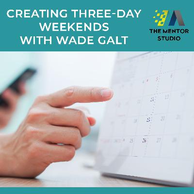 Episode 70: Creating Three - Day Weekends With Wade Galt