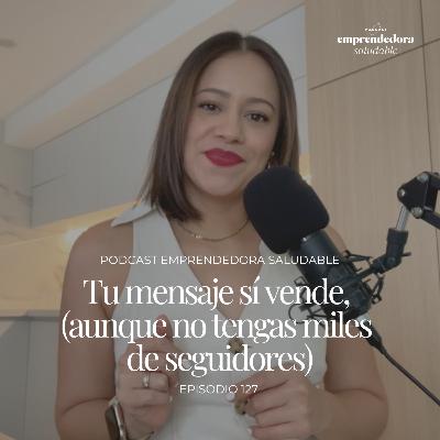 Tu mensaje sí vende (aunque no tengas miles de seguidores) | EP. 127 Tu mensaje sí vende (aunque no tengas miles de seguidores) | EP. 127