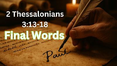 Final Words | 2 Thessalonians 3:13-18