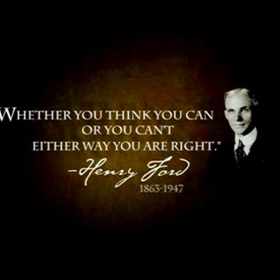 “Whether you think you can, or you think you can't – you're right,” “Whether you think you can, or you think you can't – you're right,”
