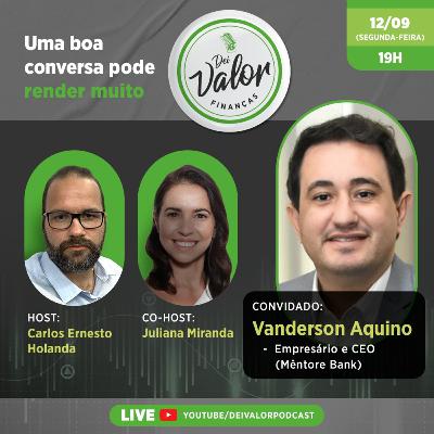 DEI VALOR FINANÇAS EP.011 - VANDERSON AQUINO - EMPRESÁRIO & CEO DO MÊNTORE BANK