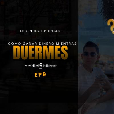 EP 9 Cómo ganar dinero mientras duermes