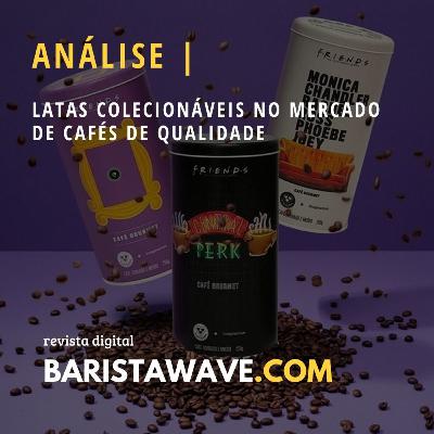 ANÁLISE SOBRE A OPORTUNIDADE DAS LATAS COLECIONÁVEIS NO MERCADO DE CAFÉ DE QUALIDADE