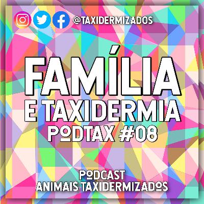 Família e Taxidermia - PodTax #08