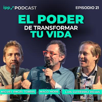El poder de transformar tu vida | IPP Podcast Mago More, Miguel Ángel Tobías y Luis Gutiérrez 21 (IPP Podcast)