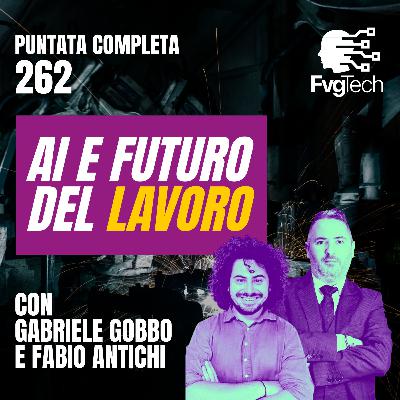 262 - AI e futuro del lavoro. Con Gabriele Gobbo e Fabio Antichi