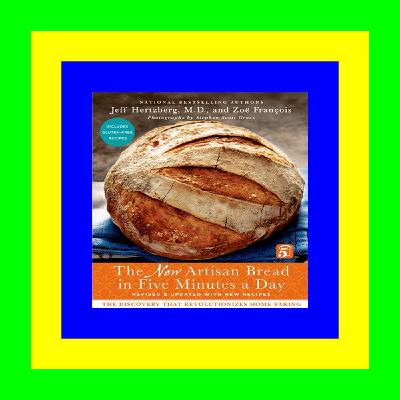 (eBook) R.E.A.D The New Artisan Bread in Five Minutes a Day: The Discovery That Revolutionizes Home Baking [KINDLE EBOOK EPUB]