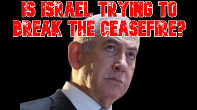 Is Israel Trying to Break the Ceasefire?