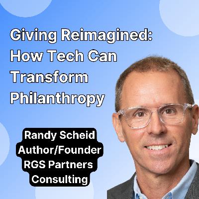 Giving Reimagined: How Tech Can Transform Philanthropy with Randy Scheid