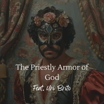 The Priestly Armor of God Feat. Uri Brito