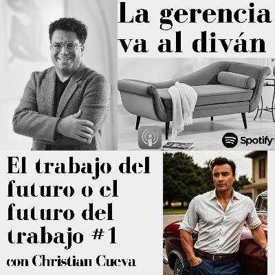El futuro del trabajo o el trabajo del futuro. #1 con Christian Cueva