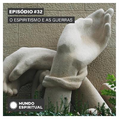 EPISÓDIO # 32 - O ESPIRITISMO E AS GUERRAS EPISÓDIO # 32 - O ESPIRITISMO E AS GUERRAS