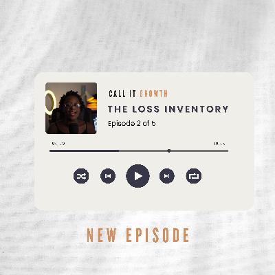 The Loss Inventory | The Healing is Now Part 2 | Call It Growth Episode 7 The Loss Inventory | The Healing is Now Part 2 | Call It Growth Episode 7