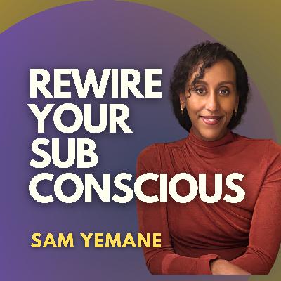 #28 Rewire Your Subconscious. With Sam Yemane