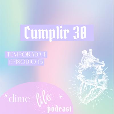 Cumplir 30 🥳 💎✨- T1.E15