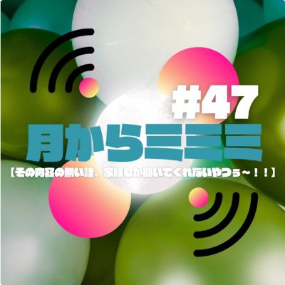 #47【その内容の無い話、家族しか聞いてくれないやつぅー！】