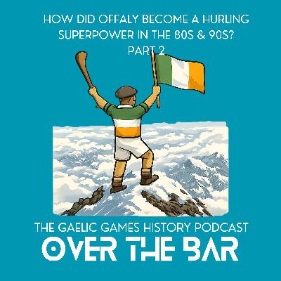 How Did Offaly Become A Hurling Superpower In The 80s & 90s? Part 2