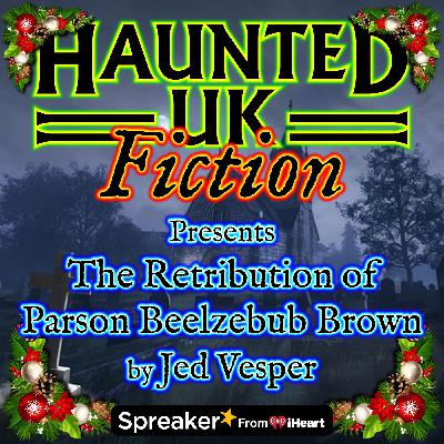S01 - E14 - The Retribution of Parson Beelzebub Brown by Jed Vesper (a Christmas horror story) S01 - E14 - The Retribution of Parson Beelzebub Brown by Jed Vesper (a Christmas horror story)