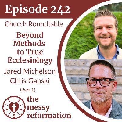 Episode 242: Church Roundtable — Beyond Methods to True Ecclesiology — Jared Michelson, Chris Ganski (Part 1)