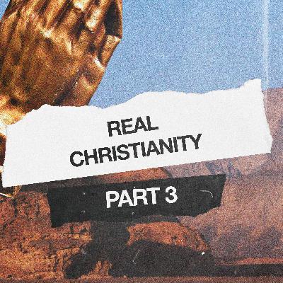 Real Christianity, Part 3 Real Christianity, Part 3