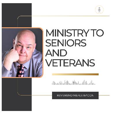KingdomTalks with Reverend Neale Bacon on Ministering to Seniors & Veterans