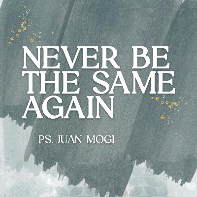 Never Be The Same Again - Ps. Juan Mogi