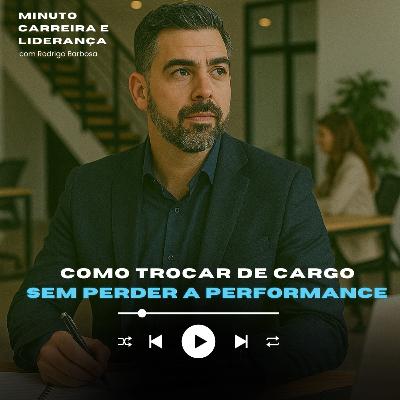 MINUTO CARREIRA E LIDERANÇA #302 | Como trocar de cargo sem perder performance | RODRIGO BARBOSA
