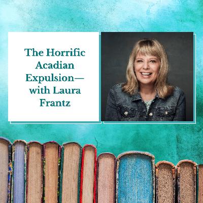 Laura Frantz—The Horrific Acadian Expulsion