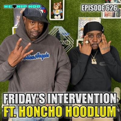 Episode 626 | Friday's Intervention ft. Honcho Hoodlum