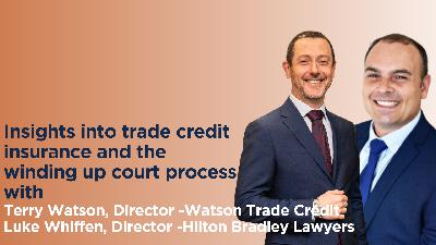 Exploring Trade Credit Insurance and Court Winding-Up with Terry Watson and Luke Whiffen Exploring Trade Credit Insurance and Court Winding-Up with Terry Watson and Luke Whiffen