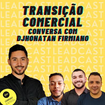 EP5- Transição comercial - Conversa com Djhonatan Firmiano EP5- Transição comercial - Conversa com Djhonatan Firmiano
