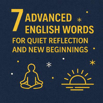 7 Advanced English Words for Quiet Reflection and New Beginnings 7 Advanced English Words for Quiet Reflection and New Beginnings